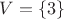 $V=\left\{ 3 \right\}$