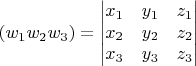 $$
(w_1w_2w_3) =  \begin{vmatrix}
x_1 & y_1 & z_1\\
x_2 & y_2 & z_2 \\
x_3 & y_3 & z_3 
\end{vmatrix}
$$