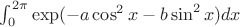 $\int_{0}^{2 \pi} \exp(-a \cos^2 x-b \sin^2 x) dx$