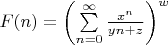 $F(n) =\left( \sum \limits _{n=0}^{\infty }  \frac {  x  ^{n}}{yn+z}} \right) ^{w}}$