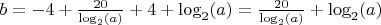 $b=-4+\frac{20}{\log_2(a)}+4+\log_2(a)=\frac{20}{\log_2(a)}+\log_2(a)$