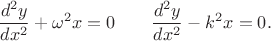 $$\dfrac{d^2y}{dx^2}+\omega^2 x=0 \qquad \dfrac{d^2y}{dx^2}-k^2 x=0.$$