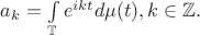 $a_k=\int\limits_{\mathbb{T}} e^{ikt}d\mu(t), k\in\mathbb{Z}.$
