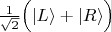 $\frac{1}{\sqrt{2}}\Bigl(|L\rangle+|R\rangle\Bigr)$