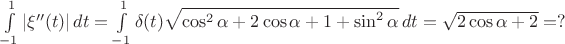$\int\limits_{-1}^1 \left|\xi''(t)\right| dt = \int\limits_{-1}^1 \delta(t) \sqrt{\cos^2 \alpha + 2\cos\alpha + 1 + \sin^2 \alpha} \,dt = \sqrt{2\cos\alpha + 2} = ?$