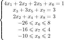 $\left\{\begin{matrix}4x_1+2x_2+2x_5 + x_6= 1
\\ x_3+3x_5 +x_7 = 3
\\ 2x_2+x_4 +x_8 = 3
\\ -26 \leqslant x_6 \leqslant 8
\\ -16 \leqslant x_7 \leqslant 4
\\ -10 \leqslant x_8 \leqslant 2

\end{matrix}\right.$