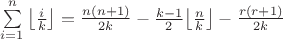 $\sum\limits_{i=1}^{n}\left\lfloor\frac{i}{k}\right\rfloor=\frac{n(n+1)}{2k}-\frac{k-1}{2}$\left\lfloor\frac{n}{k}\right\rfloor-\frac{r(r+1)}{2k}$