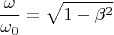 $$\frac{\omega}{\omega_0}=\sqrt{1-\beta^2}$$