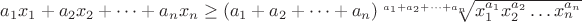 $a_1x_1+a_2x_2+ \dots + a_nx_n \ge (a_1+a_2+\dots+a_n) \sqrt[a_1+a_2+\dots+a_n]{x_1^{a_1}x_2^{a_2}\dots x_n^{a_n}}$