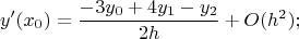 $$y'(x_0)={-3y_0+4y_1-y_2\over 2h}+O(h^2);$$