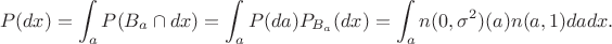 $$P(dx) = \int_{a}P({B_a}\cap dx) = \int_{a}P(da)P_{B_a}(dx) = \int_{a}n(0,\sigma^2)(a)n(a,1)da dx.$$