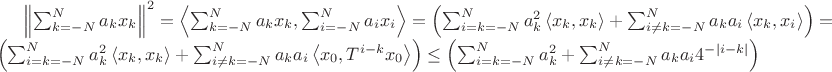 $\left \|\sum_{k = -N}^{N} a_k x_k \right \|^2 = \left<\sum_{k = -N}^{N} a_k x_k,\sum_{i = -N}^{N} a_i x_i \right> = 
\left(\sum_{i=k = -N}^{N} a_k^2 \left<x_k,x_k\right> + \sum_{i \ne k = -N}^{N} a_k a_i \left<x_k,x_i\right>\right) = \left(\sum_{i=k = -N}^{N} a_k^2 \left<x_k,x_k\right> + \sum_{i \ne k = -N}^{N} a_k a_i \left<x_0,T^{i-k}x_0\right> \right) \le \left(\sum_{i=k = -N}^{N} a_k^2  + \sum_{i \ne k = -N}^{N} a_k a_i 4^{-|i-k|} \right)$
