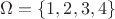 $\Omega=\left\{1,2,3,4\right\}$
