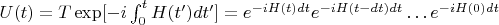$U(t) = T\exp[-i\int_0^tH(t')dt'] = e^{-iH(t)dt}e^{-iH(t-dt)dt}\dots e^{-iH(0)dt}$