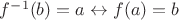 $f^{-1}(b) = a \leftrightarrow f(a) = b$