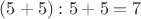 $(5+5):5+5=7$