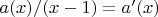 $a(x)/(x-1) = a'(x)$