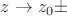 $z \to z_0 \pm$