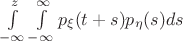 $\int\limits_{-\infty}^{z}\int\limits_{-\infty}^{\infty}p_{\xi}(t+s)p_{\eta}(s)ds$