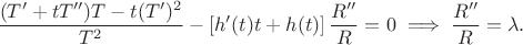 $$\frac{(T' + t T'') T - t (T')^2}{T^2} - \left[h'(t) t + h(t)\right] \frac{R''}{R} = 0 \implies \frac{R''}{R} = \lambda.$$