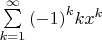 $\[\sum\limits_{k = 1}^\infty  {{{( - 1)}^k}k{x^k}} \]$