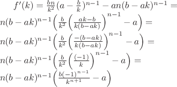 $f'(k) = \frac{bn}{k^2}(a - \frac b k )^{n-1} - an(b-ak)^{n-1} = \\
n(b-ak)^{n-1}\Big(\frac{b}{k^2} \Big(\frac{ak-b}{k(b-ak)}\Big)^{n-1} - a\Big) = \\
n(b-ak)^{n-1}\Big(\frac{b}{k^2} \Big(\frac{-(b-ak)}{k(b-ak)}\Big)^{n-1} - a\Big) = \\
n(b-ak)^{n-1}\Big(\frac{b}{k^2} \Big(\frac{(-1)}{k}\Big)^{n-1} - a\Big) = \\
n(b-ak)^{n-1}\Big(\frac{b(-1)^{n-1}}{k^{n+1}} - a\Big)$