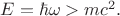 $E=\hbar\omega>mc^2.$
