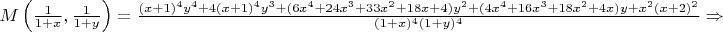 $M\left(\frac{1}{1+x},\frac{1}{1+y}\right)=\frac{(x+1)^4y^4+4(x+1)^4y^3+(6x^4+24x^3+33x^2+18x+4)y^2+(4x^4+16x^3+18x^2+4x)y+x^2(x+2)^2}{(1+x)^4(1+y)^4} \Rightarrow$