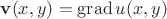$\mathbf{v}(x,y)=\operatorname{grad}u(x,y)$ $\mathbf{v}(x,y)=\operatorname{grad}u(x,y)$