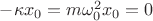 $-\kappa x_{0}=m\omega_{0}^2x_{0}=0$