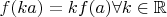 $f(ka)=kf(a) \forall k\in \mathbb{R}$