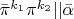 $\bar{\pi}^{k_1}\pi^{k_2}|| \bar{\alpha}$
