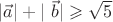 $\[
|\vec a| + |\,\,\vec b| \geqslant \sqrt 5 
\]$