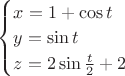 $\begin{cases}x=1+\cos t \\ y=\sin t \\ z=2\sin \frac t 2 + 2 \end{cases}$