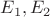$E_{1} , E_{2}$