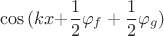 $$\cos { (kx+ } { \frac { 1 }{ 2 }  }{ \varphi  }_{ f }+\frac { 1 }{ 2 } { \varphi  }_{ g })$$