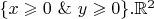 $\{x \geqslant 0 \  \& \  y  \geqslant 0\}.\mathbb{R}^2$