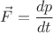 ${\vec F}=\dfrac{{d}{p}}{{d}{t}}$