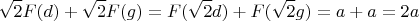 $$\sqrt 2 F(d) + \sqrt 2 F(g) = F(\sqrt 2 d) + F(\sqrt 2 g) = a + a = 2a$$