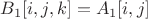 $B_1[i,j,k]=A_1[i,j]$
