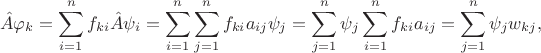 $$
\hat A \varphi_k = \sum \limits_{i = 1}^n f_{ki} \hat A \psi_i = \sum \limits_{i=1}^n \sum \limits_{j = 1}^n f_{ki} a_{ij} \psi_j = \sum \limits_{j=1}^n \psi_j \sum \limits_{i = 1}^n f_{ki}a_{ij} = \sum \limits_{j=1}^n  \psi_j w_{kj},
$$