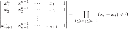 $$\begin{vmatrix}
x_1^n & x_1^{n-1} & \cdots & x_1 & 1 \\
x_2^n & x_2^{n-1} & \cdots & x_2 & 1 \\
&& \vdots && \\
x_{n+1}^n & x_{n+1}^{n-1} & \cdots & x_{n+1} & 1 \\
\end{vmatrix} = 
\prod_{1\le i<j\le n+1} (x_i-x_j) \ne 0$$