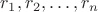 $r_1,r_2,\ldots,r_n$