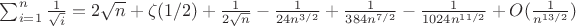 $\sum_{i=1}^{n}{\frac {1} {\sqrt{i}}}=2 \sqrt{n}+\zeta(1/2)+\frac{1}{2\sqrt{n}}- \frac{1}{24 n^{3/2}}+\frac{1}{384 n^{7/2}}-\frac{1}{1024 n^{11/2}}+O(\frac{1}{n^{13/2}})$