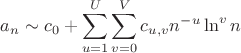 $a_n\sim c_0 + \displaystyle\sum_{u=1}^{U}\sum_{v=0}^{V} c_{u,v} n^{-u} \ln^v n$