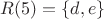$R(5)=\{d,e\}$