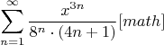 $$\sum_{n=1}^{ \infty }   \frac{{x}^{3n}}{8^n\cdot(4n+1)} [math]$$