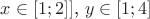 $x\in [1;2]]$, $y\in [1;4]$