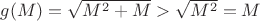 $g(M)=\sqrt{M^2+M}>\sqrt{M^2}= M$
