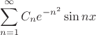 $$\sum\limits_{n=1}^{\infty}C_n e^{-n^{2}} \sin{nx}$$